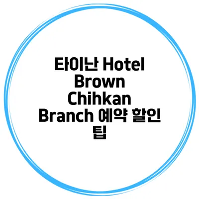 타이난 Hotel Brown Chihkan Branch 예약 할인 팁
