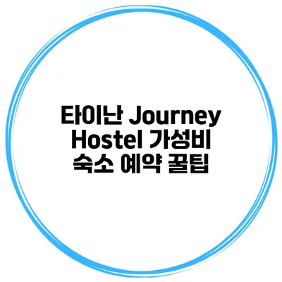 타이난 Journey Hostel 가성비 숙소 예약 꿀팁