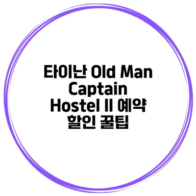 타이난 Old Man Captain Hostel II 예약 할인 꿀팁