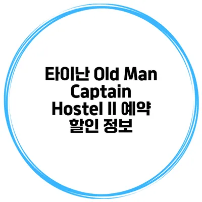 타이난 Old Man Captain Hostel II 예약 할인 정보