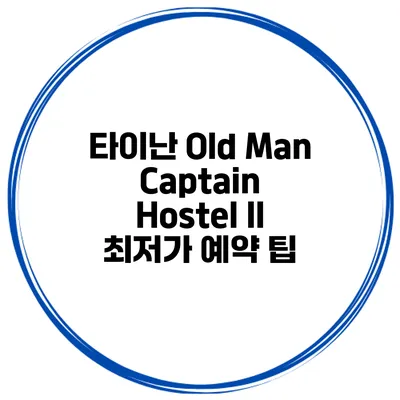 타이난 Old Man Captain Hostel II 최저가 예약 팁