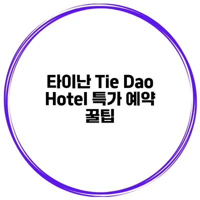 타이난 Tie Dao Hotel 특가 예약 꿀팁