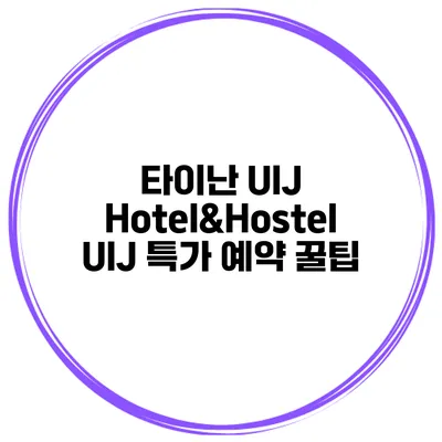 타이난 UIJ Hotel&Hostel UIJ 특가 예약 꿀팁