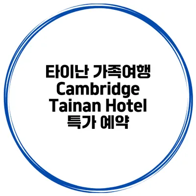 타이난 가족여행 Cambridge Tainan Hotel 특가 예약
