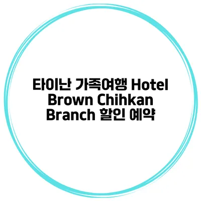 타이난 가족여행 Hotel Brown Chihkan Branch 할인 예약