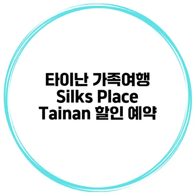 타이난 가족여행 Silks Place Tainan 할인 예약