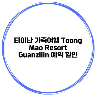 타이난 가족여행 Toong Mao Resort Guanzilin 예약 할인