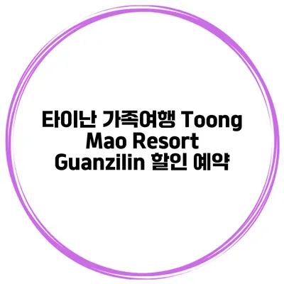 타이난 가족여행 Toong Mao Resort Guanzilin 할인 예약