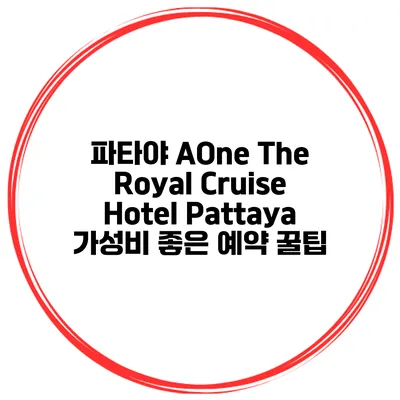 파타야 AOne The Royal Cruise Hotel Pattaya 가성비 좋은 예약 꿀팁