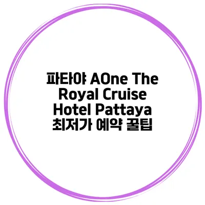 파타야 AOne The Royal Cruise Hotel Pattaya 최저가 예약 꿀팁