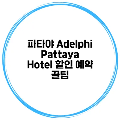 파타야 Adelphi Pattaya Hotel 할인 예약 꿀팁