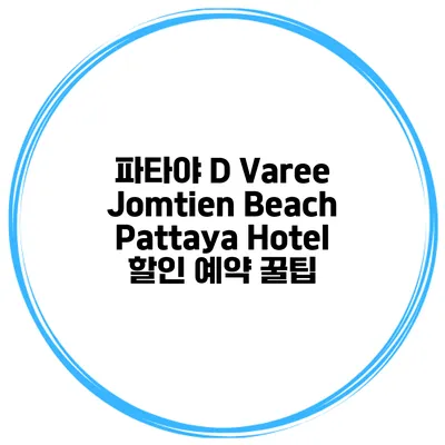 파타야 D Varee Jomtien Beach Pattaya Hotel 할인 예약 꿀팁