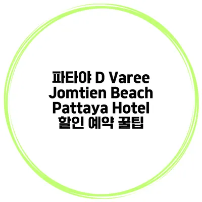 파타야 D Varee Jomtien Beach Pattaya Hotel 할인 예약 꿀팁