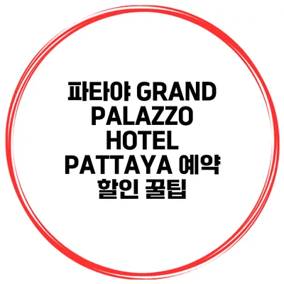 파타야 GRAND PALAZZO HOTEL PATTAYA 예약 할인 꿀팁