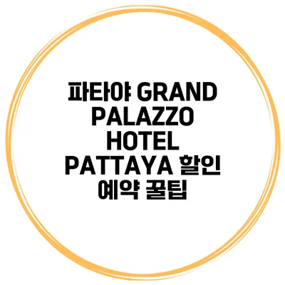파타야 GRAND PALAZZO HOTEL PATTAYA 할인 예약 꿀팁