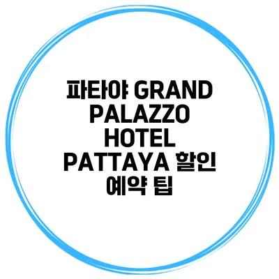 파타야 GRAND PALAZZO HOTEL PATTAYA 할인 예약 팁
