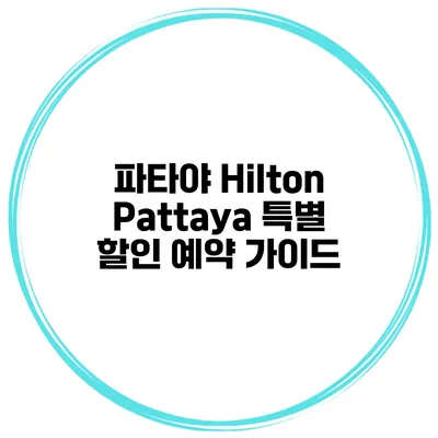 파타야 Hilton Pattaya 특별 할인 예약 가이드