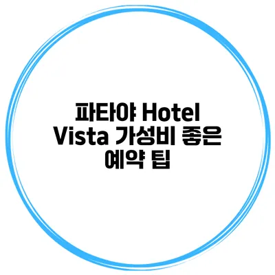 파타야 Hotel Vista 가성비 좋은 예약 팁