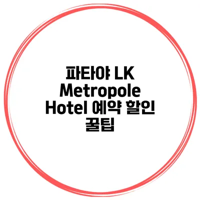 파타야 LK Metropole Hotel 예약 할인 꿀팁