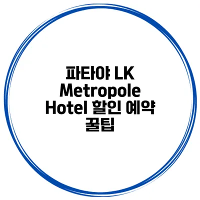 파타야 LK Metropole Hotel 할인 예약 꿀팁