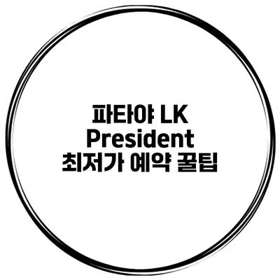 파타야 LK President 최저가 예약 꿀팁
