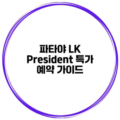 파타야 LK President 특가 예약 가이드
