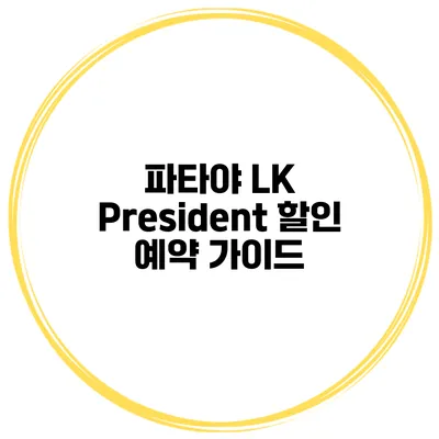 파타야 LK President 할인 예약 가이드