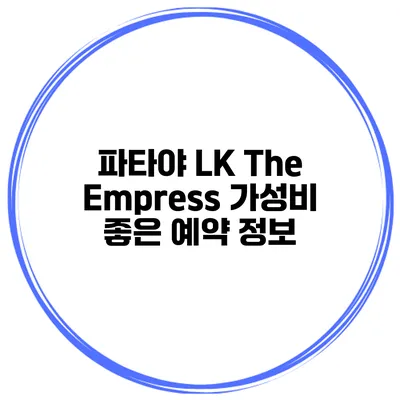 파타야 LK The Empress 가성비 좋은 예약 정보