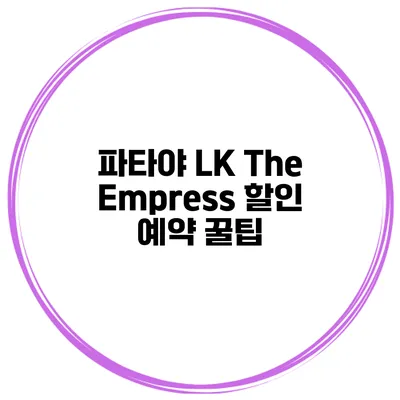 파타야 LK The Empress 할인 예약 꿀팁
