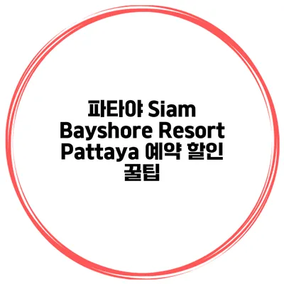 파타야 Siam Bayshore Resort Pattaya 예약 할인 꿀팁