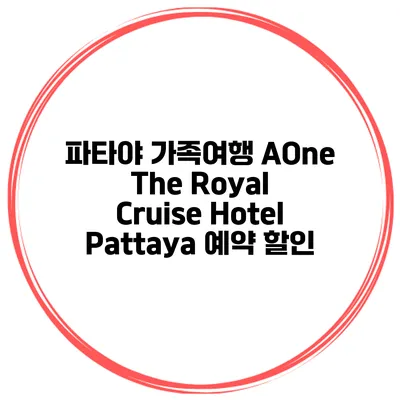 파타야 가족여행 AOne The Royal Cruise Hotel Pattaya 예약 할인