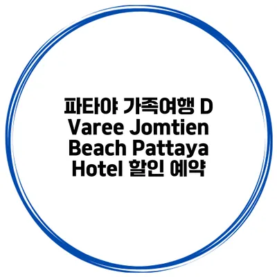 파타야 가족여행 D Varee Jomtien Beach Pattaya Hotel 할인 예약