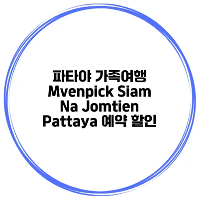 파타야 가족여행 Mvenpick Siam Na Jomtien Pattaya 예약 할인