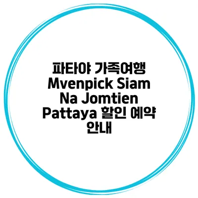 파타야 가족여행 Mvenpick Siam Na Jomtien Pattaya 할인 예약 안내