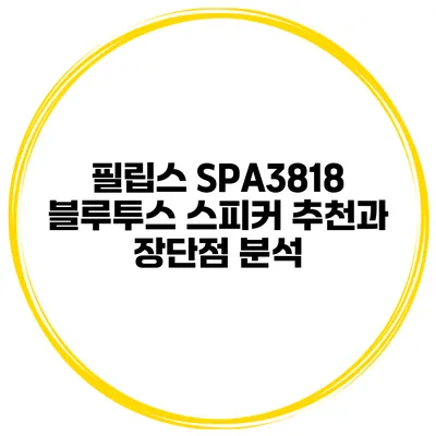 필립스 SPA3818 블루투스 스피커 추천과 장단점 분석