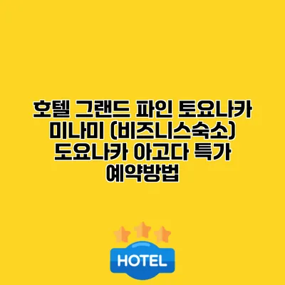 호텔 그랜드 파인 토요나카 미나미 (비즈니스숙소) 도요나카 아고다 특가 예약방법